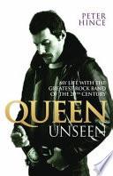 Queen Unseen - My Life with the Greatest Rock Band of the 20th Century: Revised and with Added Material