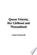 Queen Victoria, Her Girlhood and Womanhood