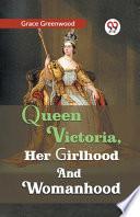 Queen Victoria, Her Girlhood and Womanhood