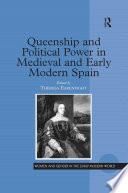 Queenship and Political Power in Medieval and Early Modern Spain