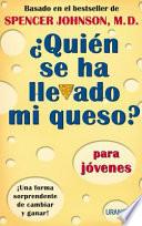 ¿Quién Se Ha Llevado Mi Queso? Para Jovenes