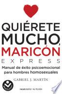 Quiérete mucho, maricón: Un manual de bolsillo para dejar atrás la homophobia in teriorizada / Love Yourself a Lot Fagot