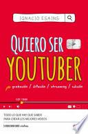 Quiero Ser Youtuber: Todo lo Que Hay Que Saber para Crear Los Mejores Videos / I Want to Be a YouTuber
