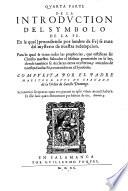 Quinta parte de la introduction del symbolo de la fe, la qual es vn summario de las quatro principales partes que se tratan en la dicha introduction. Aņadiose vn tractado de la manera de enseņar los mysterios de la nuestra fe a los que se conuierten de los infieles. Compuesta por el padre maestro f. Luys de Granada ..