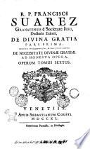 R.P. Suarez Granatensis ... Commentaria ac disputationes in primam partem d. Thomae de Deo uno, et trino, in tres praecipuè tractatus distributae, ... Cum indicibus necessariis. Operum tomus primus [-23.]