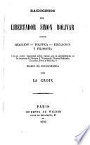 Raciocinios del libertador Simón Bolívar sobre religión, política, educación y filosofía, con su juicio imparcial sobre varios que le acompañaron en la empresa de libertar á Venezuela, Nueva Granada, Ecuador, Perú y Bolivia, ó, Diario de Bucaramanga