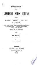 Raciocinios del Libertador Simon Bolívar sobre religion, política, educacion y filosofía; con su juicio ... sobre varios que le acompañaron en la empresa de libertar á Venezuela, Nueva Granada, Ecuador, Perú y Bolivia, ó Diario de Bucaramanga por La Croix. [Edited with a preface subscribed, Unos Colombianos.]