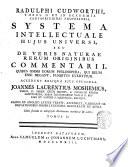 Radulphi Cudworthi ... Systema Intellectuale Hujus Universi, Seu de Veris Naturæ Rerum Originibus Commentarii ... Accedunt Reliqua Ejus Opuscula. Joannes Laurentius Moshemius ... Omnia Ex Anglico Latine Vertit, Recensuit, Variisque Observationibus Dissertationibus Illustravit Et Auxit