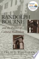 Randolph Bourne and the Politics of Cultural Radicalism