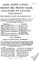 Razon, Justicia y Honor triunfan del mayor valor. Alexandro en Scutaro, drama heroyco. [In verse.]
