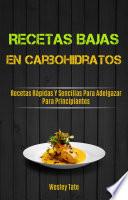 Recetas Bajas En Carbohidratos: Recetas Rápidas Y Sencillas Para Adelgazar Para Principiantes