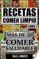 Recetas para Comer Limpio: más de 30 recetas sencillas para comer saludable (Libro 1)