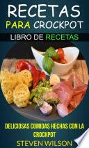Recetas para Crockpot - Deliciosas Comidas Hechas con la Crockpot - Libro de Recetas