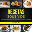 Recetas Sous Vide: Técnicas simples para cocinar Sous Vide en casa rico y saludable