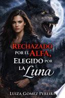 RECHAZADO POR EL ALFA, ELEGIDO POR LA LUNA