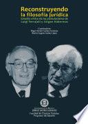 Reconstruyendo la filosofía jurídica. Estudio crítico de las postulaciones de Luigi Ferrajoli y Jürgen Habermas
