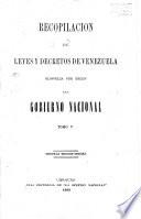 Recopilación de leyes y decretos de Venezuela, reimpresa por orden del Gobierno nacional ...