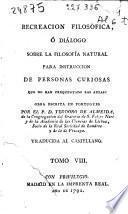 Recreacion filosófica ó Diálogo sobre la Filosofía Natural para instruccion de personas curiosas que no han frequentado las aulas