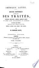 Recueil complet des traités, conventions, capitulations, armistices et autres actes diplomatiques de tous les états de l'Amérique latine compris entre le golfe du Mexique et le cap de Horn, depuis l'année 1493 jusqu'à nos jours