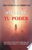 Recupera Tu Poder: Guía Paso a Paso para Liberarte de Relaciones Tóxicas y Narcisistas