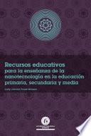 Recursos educativos para la enseñanza de la nanotecnología en la educación primaria, secundaria y media