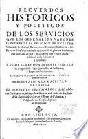 Recverdos historicos y politicos de los servicios qve los generales, y varones ilvstres de la religion de Nvestra Señora de la Merced, Redencion de Cautiuos han hecho a los reyes de España en los dos mundos, desde su gloriosa fundacion, que fue el año de mil y docientos y diez y ocho, hasta el año de mil y seiscientos y quarenta