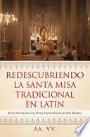 Redescubriendo la Santa Misa Tradicional en Latín: Breve Introducción a la Forma Extraordinaria del Rito Romano