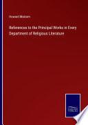 References to the Principal Works in Every Department of Religious Literature