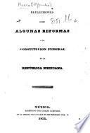 Reflecsiones sobre algunas reformas a la constitucion federal de la República Mexicana