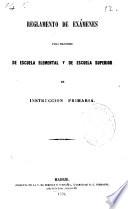 Reglamento de exámenes para maestros de escuela elemental y de escuela superior de instruccion primaria