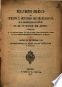 Reglamento orgánico del Cuerpo y servicio de Telégrafos; de la correspondencia telegráfica en el interior del reino; programa de las materias sobre que han de versar los examenes de ingreso en las clases de directores y subdirectores de seccion, etc