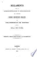Reglamento para la administración y realización del impuesto sobre derechos reales y transmisión de bienes de la isla de Cuba