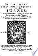 Reglas ciertas y precisamente necessarias para juezes, y ministros de justicia de las Indias, y para sus confessores