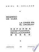 Regreso de Cuba ; La crisis en el Uruguay ; Reforma constitucional revolucionaria, bases