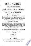 Relacion de la Embaxada del Lord Macartney a la China ... Traducida al frances de la segunda edicion ... y puesto ahora en castellano de la segunda edicion francesa por M.B.