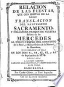 Relacion de las fiestas que con motivo de la solemne translacion del Santissimo Sacramento y milagrosa imagen de Nuestra Señora de las Mercedes al nuevo templo del Convento de la Real y Militar Orden de la Merced de Barcelona, se celebraron en ella en los dias 10, 11, 12, 13 y 14 de septiembre de 1775 ...