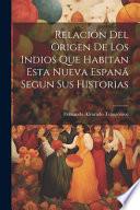 Relación Del Origen De Los Indios Que Habitan Esta Nueva Espanã Segun Sus Historias