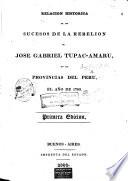 Relacion histórica de los sucesos de la rebelion de José Gabriel Tupac-Amaru en las provincias del Peru, el año de 1780, etc. (Documentos para la historia de la sublevacion de J. G. Tupac-Amaru, etc.).