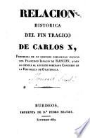 Relacion histórica del fin trágico de Carlos X. Precedida de un discurso preliminar escrito por Francisco Ignacio de Rascon ..