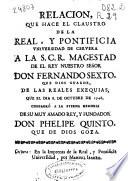 Relacion, que hace el claustro de la Real, y Pontificia Universidad de Cervera a la S.C.R. Magestad de el Rey ... Fernando Sexto ..., de las reales exequias que el dia 8 de octubre de 1746 consagró a la ... memoria de su ... Rey, y fundador ... Phelipe Quinto ...