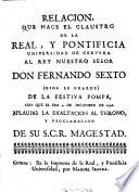 Relacion que hace el claustro de la Real y Pontificia Universidad de Cervera al rey nuestro señor don Fernando Sexto ... de la festiva pompa con que el dia 4 de diciembre de 1746 aplaudiò la exaltacion al throno y proclamacion de Su S.C.R. Magestad