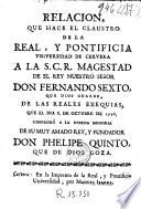 Relacion que hace el claustro de la Real y Pontificia Vniversidad de Cervera a la S.C.R. Magestad de ... don Fernando Sexto ... de las reales exequias que el dia 8 de octubre de 1746 consagró a la eterna memoria de su muy amado Rey y fundador don Phelipe Quinto ...