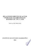 Relaciones breves de actos públicos celebrados en Madrid de 1541 a 1650
