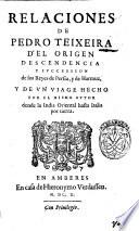 Relaciones De Pedro Teixeira D'El Origen Descendencia Y Svccession de los Reyes de Persia, y de Harmuz, Y De Vn Viage Hecho Por El Mismo Avtor dende la India Oriental hasta Italia por tierra