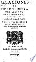 Relaciones De Pedro Teixeira D'el Origen Descendencia Y Svccession de los reyes de Persia, y de Harmuz Y De Vn Viage Hecho Por El Mismo Avtor dende la India Oriental hasta Italia por tierra
