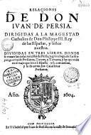 Relaciones... donde se tratan las cosas notables de Persia, la genealogia de sus Reyes, guerras de Persianos, Turcos y Tartaros, y las que vido en el viaje que hizo a España : y su conversion y la de otros dos Cavalleros persianos