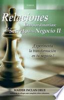 Relaciones Extraordinarias: el secreto de tu negocio II: Experimenta la transformación en tu negocio