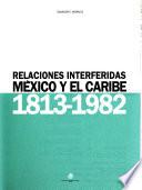 Relaciones interferidas Mexico y el Caribe, 1813-1982