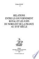 Relations entre le gouvernement royal et les Juifs du nord-est de la France au XVIIe siècle