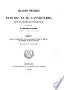 Relations politiques des Pay-Bas et de l'Angleterre, sous le règne de Philippe ii, publ. par le baron Kervyn de Lettenhove (cont. par L. Gilliodts van Severen).: Depuis l'abdication de Charles-Quint jusqu'au départ de Phillippe II pour l'Espagne